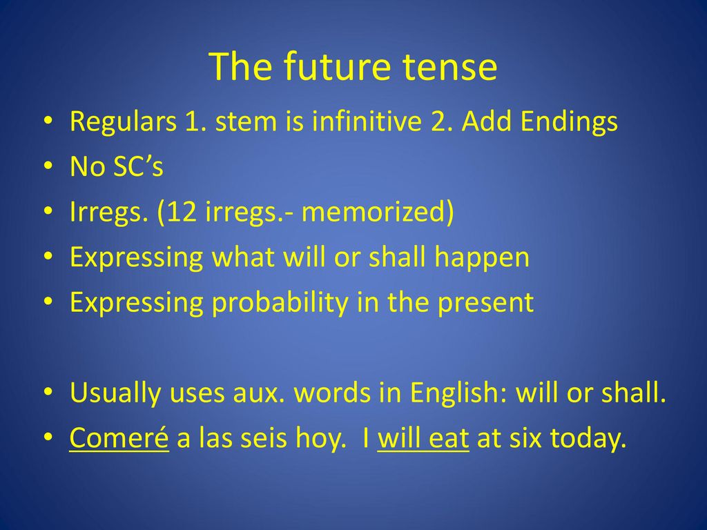 The future tense Regulars 1. stem is infinitive 2. Add Endings No SC’s