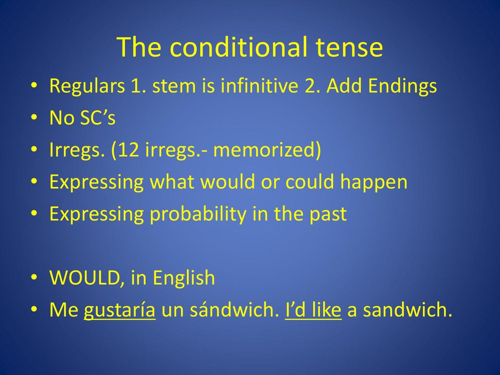 The conditional tense Regulars 1. stem is infinitive 2. Add Endings