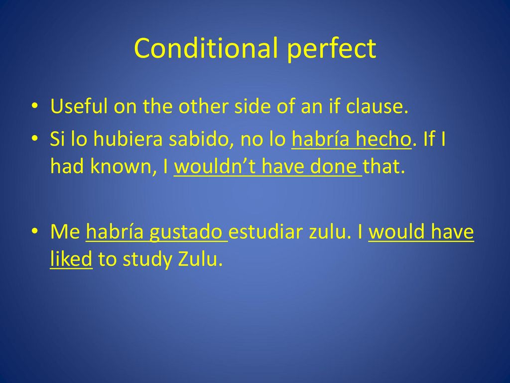 Conditional perfect Useful on the other side of an if clause.