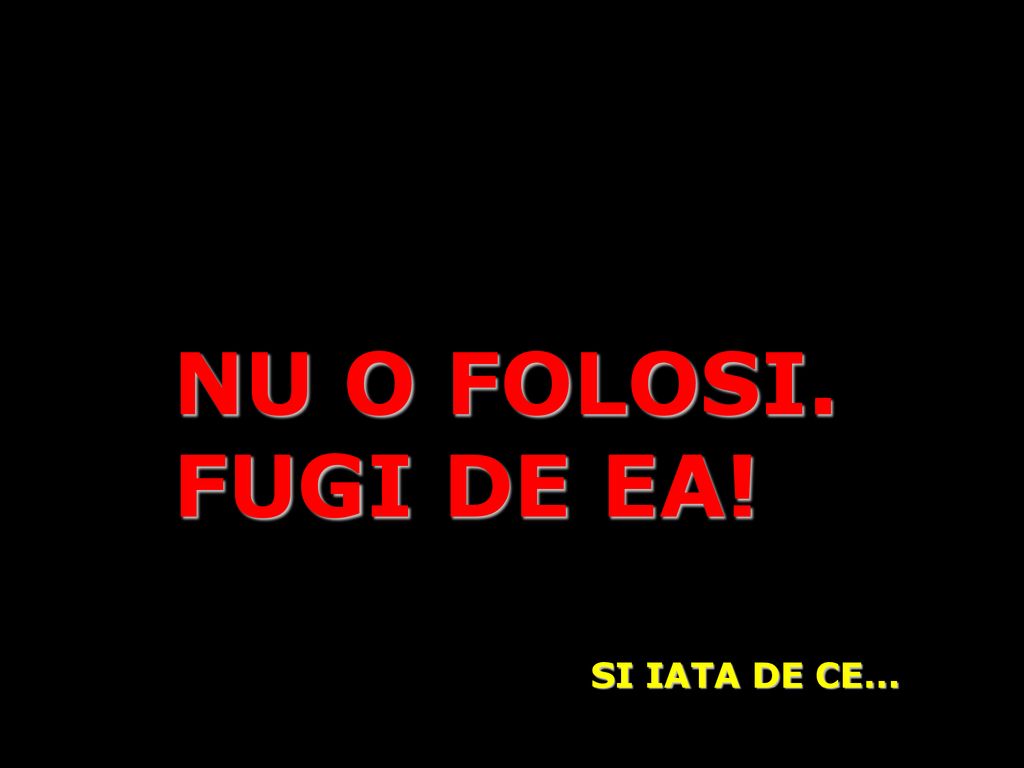 NU O FOLOSI. FUGI DE EA! SI IATA DE CE...