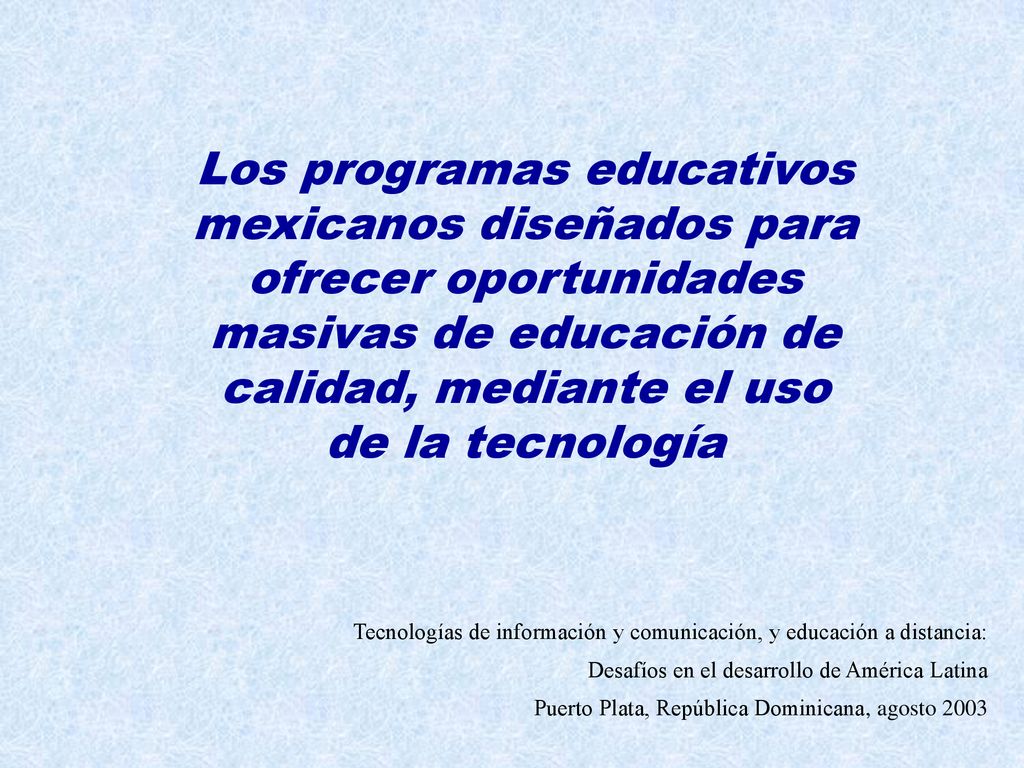 Los programas educativos mexicanos diseñados para ofrecer oportunidades masivas de educación de calidad, mediante el uso de la tecnología
