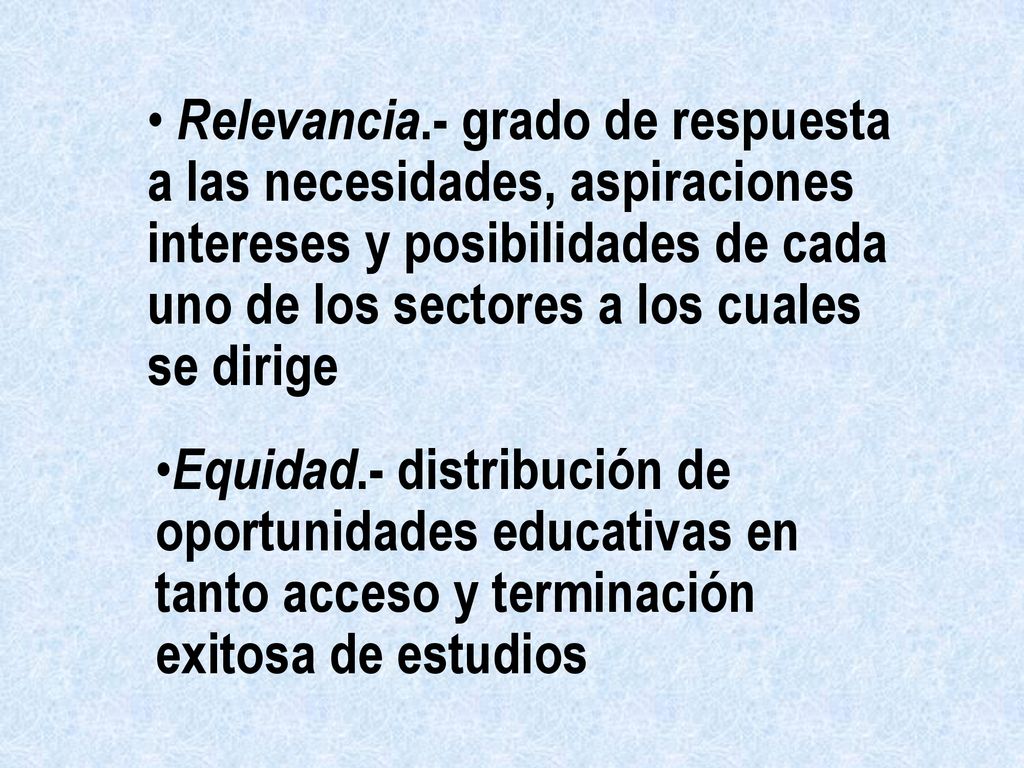 Relevancia.- grado de respuesta a las necesidades, aspiraciones intereses y posibilidades de cada uno de los sectores a los cuales se dirige
