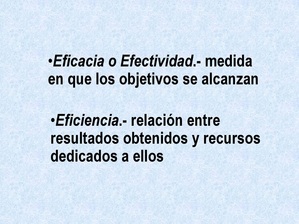 Eficacia o Efectividad.- medida en que los objetivos se alcanzan