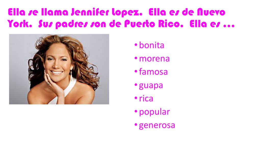 Ella se llama Jennifer Lopez. Ella es de Nuevo York