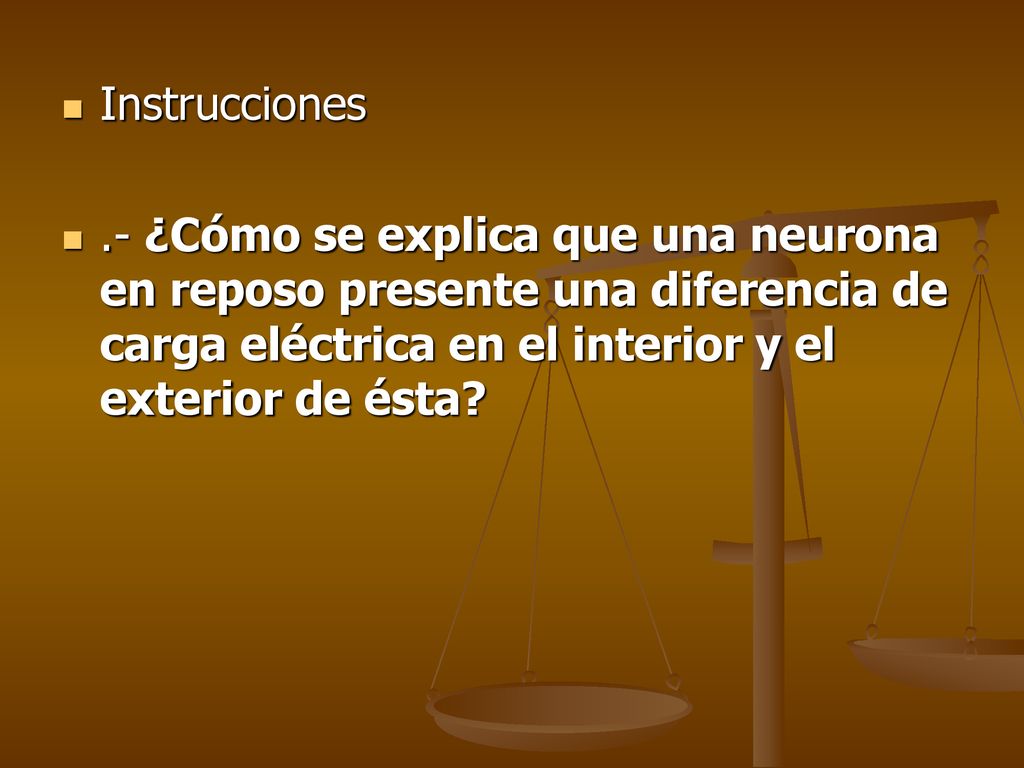 Instrucciones .- ¿Cómo se explica que una neurona en reposo presente una diferencia de carga eléctrica en el interior y el exterior de ésta