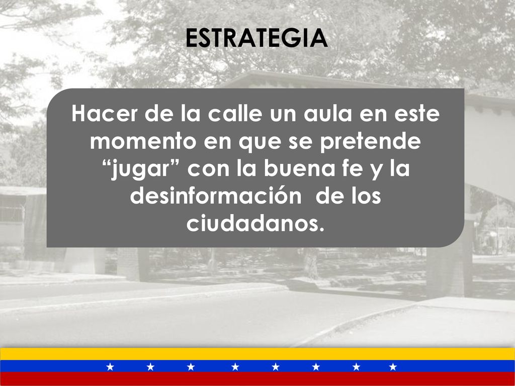 ESTRATEGIA Hacer de la calle un aula en este momento en que se pretende jugar con la buena fe y la desinformación de los ciudadanos.