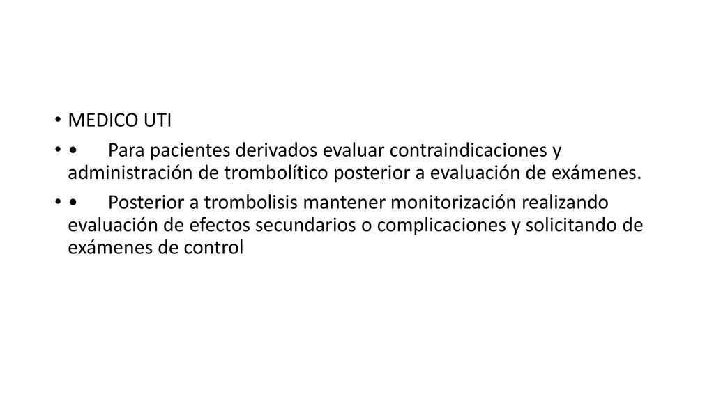 MEDICO UTI • Para pacientes derivados evaluar contraindicaciones y administración de trombolítico posterior a evaluación de exámenes.