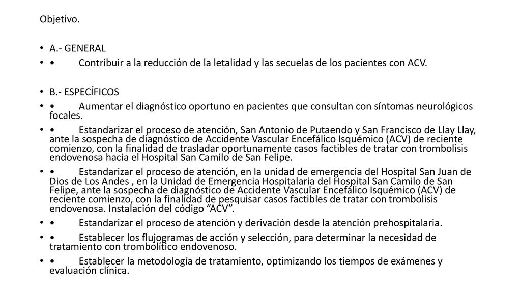 Objetivo. A.- GENERAL. • Contribuir a la reducción de la letalidad y las secuelas de los pacientes con ACV.