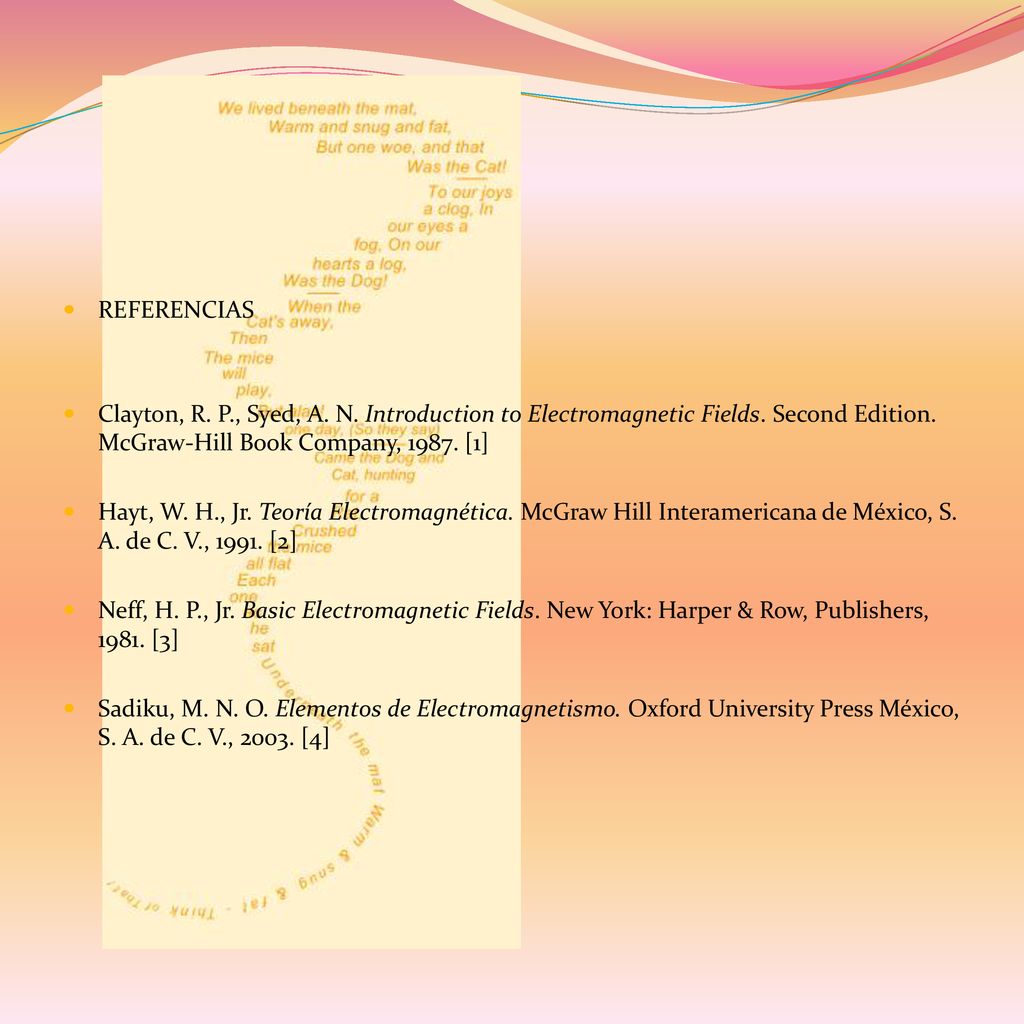 REFERENCIAS Clayton, R. P., Syed, A. N. Introduction to Electromagnetic Fields. Second Edition. McGraw-Hill Book Company, [1]