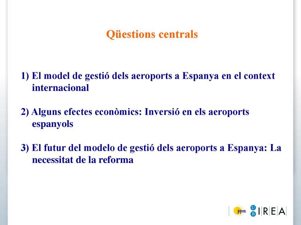 Qüestions centrals 1) El model de gestió dels aeroports a Espanya en el context internacional.