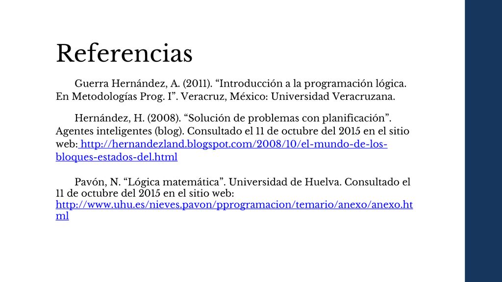 Referencias Guerra Hernández, A. (2011). Introducción a la programación lógica. En Metodologías Prog. I . Veracruz, México: Universidad Veracruzana.