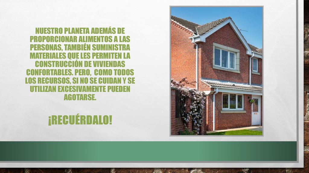 Nuestro planeta además de proporcionar alimentos a las personas, también suministra materiales que les permiten la construcción de viviendas confortables.