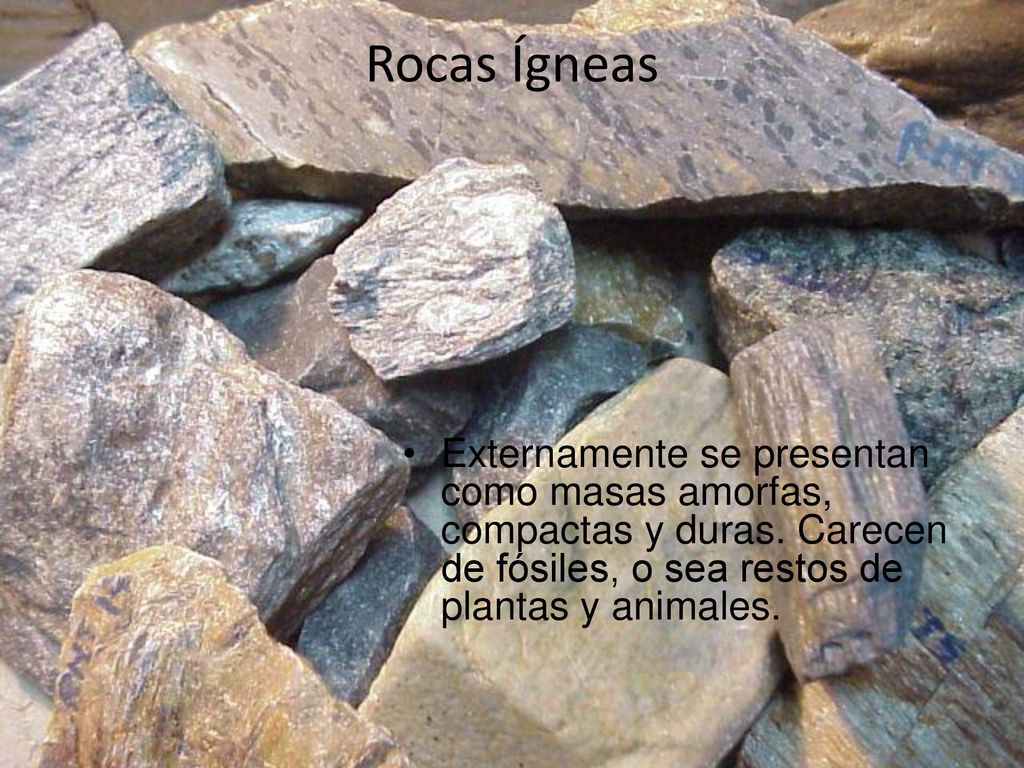 Rocas Ígneas Externamente se presentan como masas amorfas, compactas y duras.