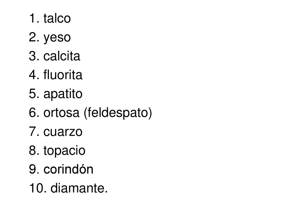 1. talco 2. yeso. 3. calcita. 4. fluorita. 5. apatito. 6. ortosa (feldespato) 7. cuarzo. 8. topacio.