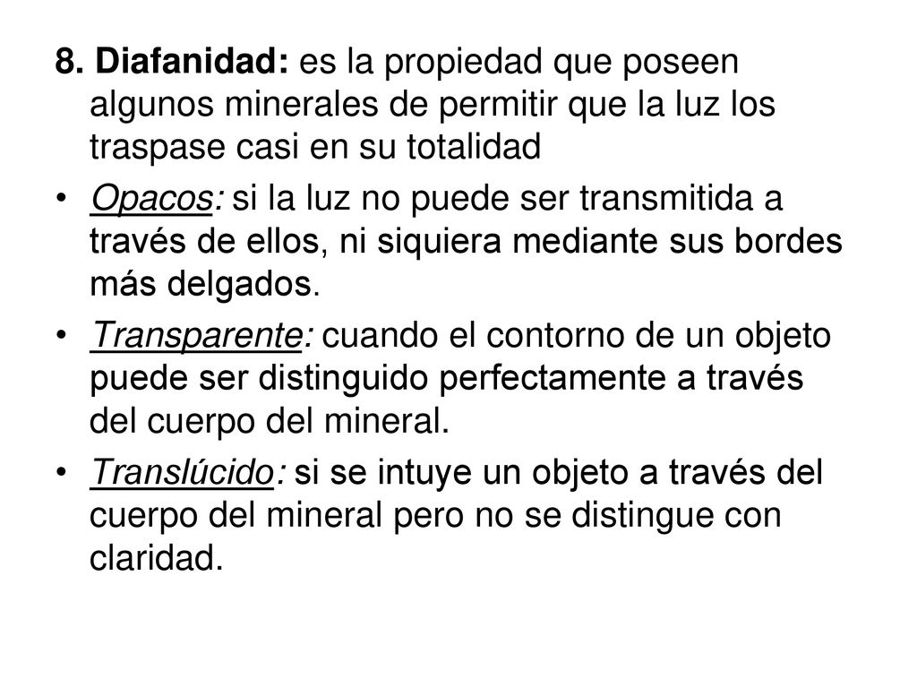 8. Diafanidad: es la propiedad que poseen algunos minerales de permitir que la luz los traspase casi en su totalidad