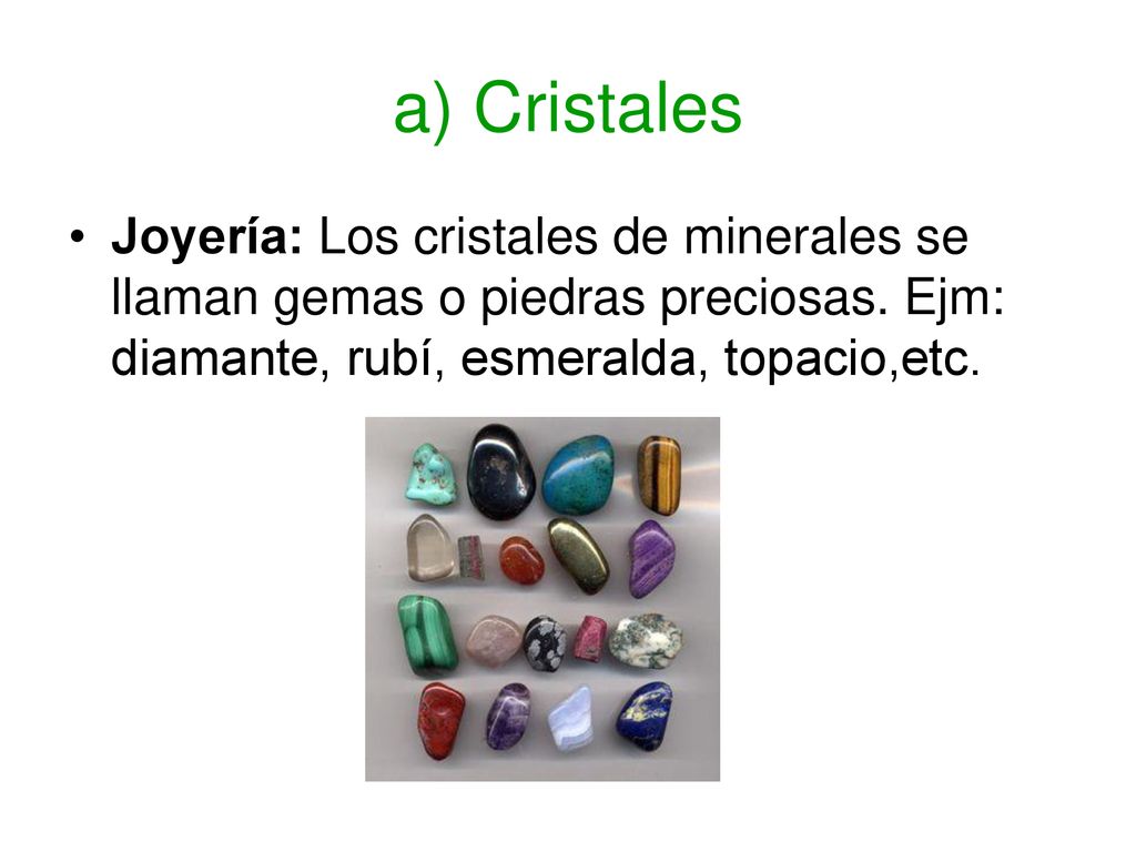 a) Cristales Joyería: Los cristales de minerales se llaman gemas o piedras preciosas.