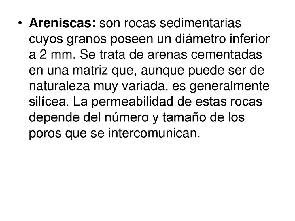 Areniscas: son rocas sedimentarias cuyos granos poseen un diámetro inferior a 2 mm.
