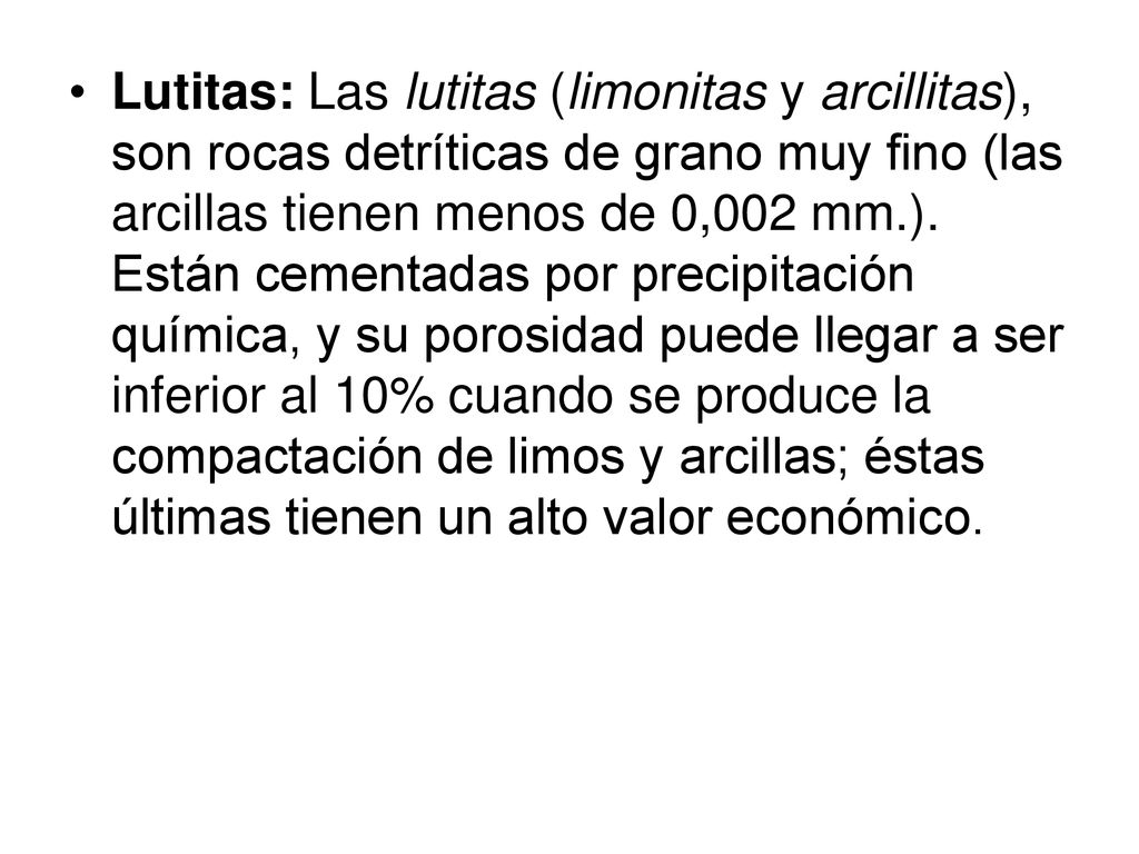 Lutitas: Las lutitas (limonitas y arcillitas), son rocas detríticas de grano muy fino (las arcillas tienen menos de 0,002 mm.).