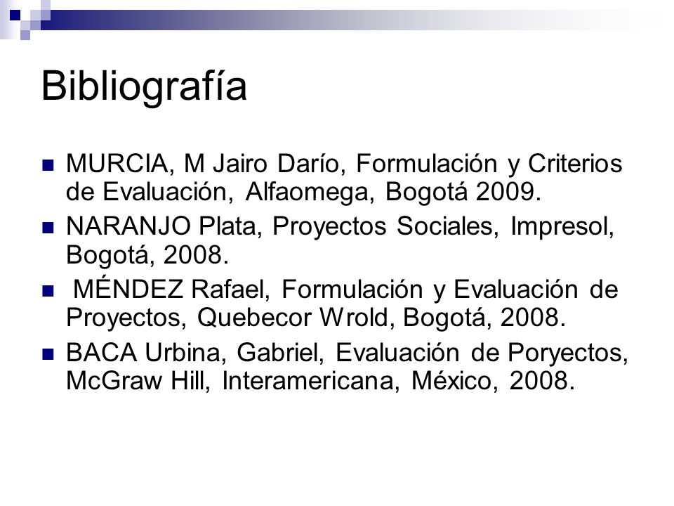 Bibliografía MURCIA, M Jairo Darío, Formulación y Criterios de Evaluación, Alfaomega, Bogotá