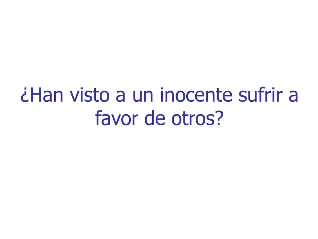 ¿Han visto a un inocente sufrir a favor de otros