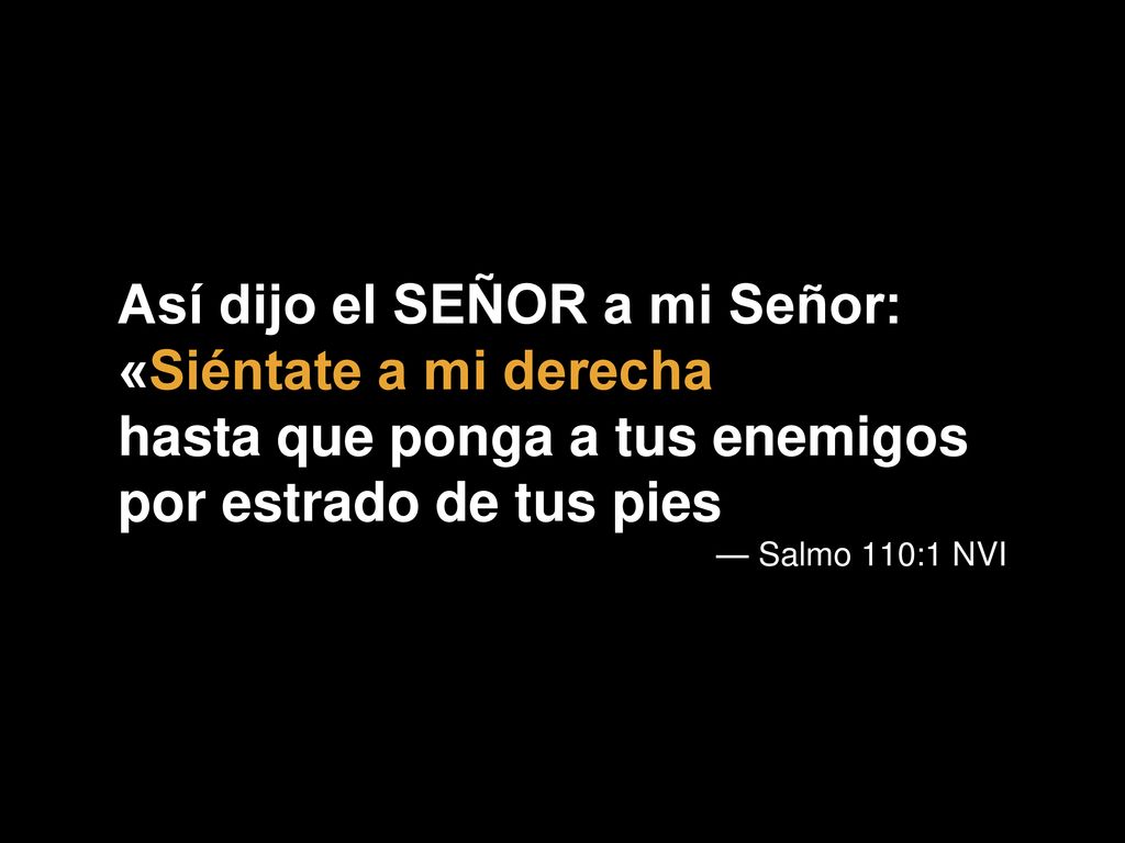 Así dijo el SEÑOR a mi Señor: «Siéntate a mi derecha