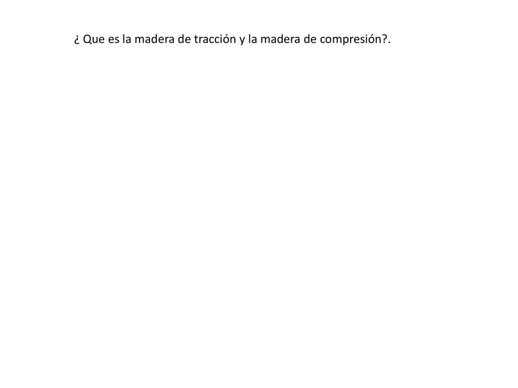 ¿ Que es la madera de tracción y la madera de compresión .