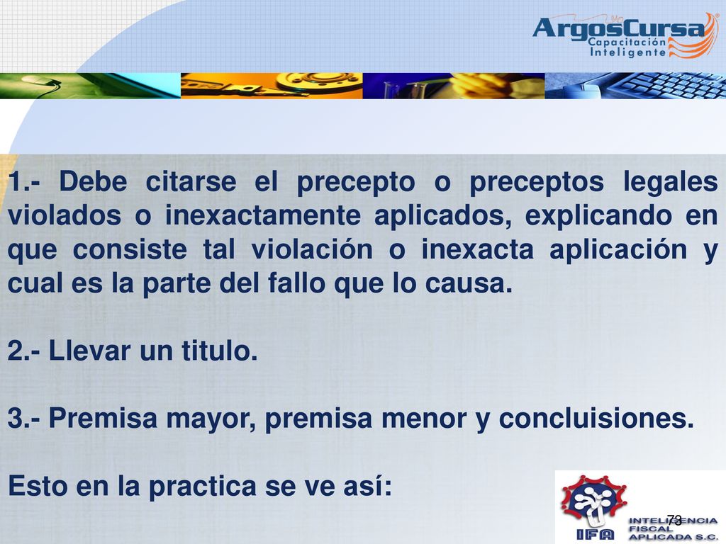 1.- Debe citarse el precepto o preceptos legales violados o inexactamente aplicados, explicando en que consiste tal violación o inexacta aplicación y cual es la parte del fallo que lo causa.