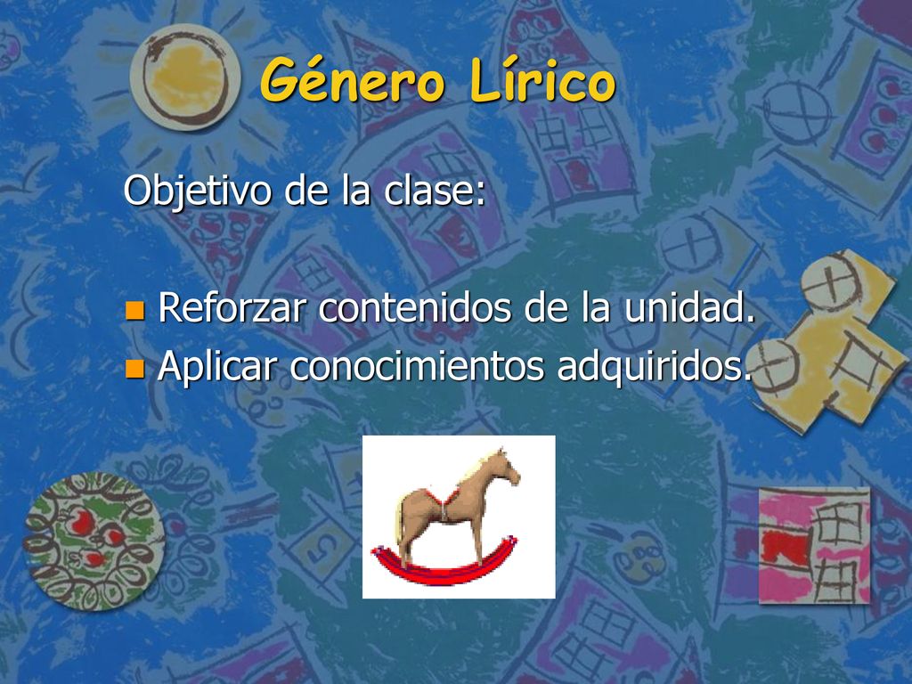 Género Lírico Objetivo de la clase: Reforzar contenidos de la unidad.