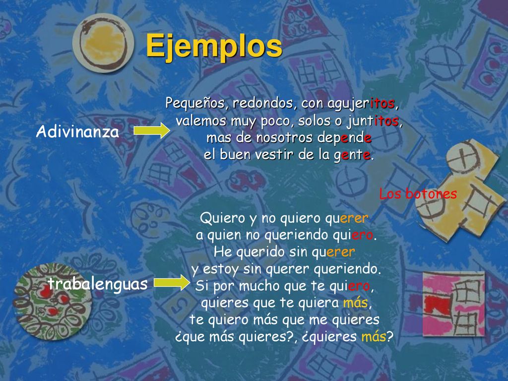 Ejemplos Pequeños, redondos, con agujeritos, valemos muy poco, solos o juntitos, mas de nosotros depende el buen vestir de la gente.