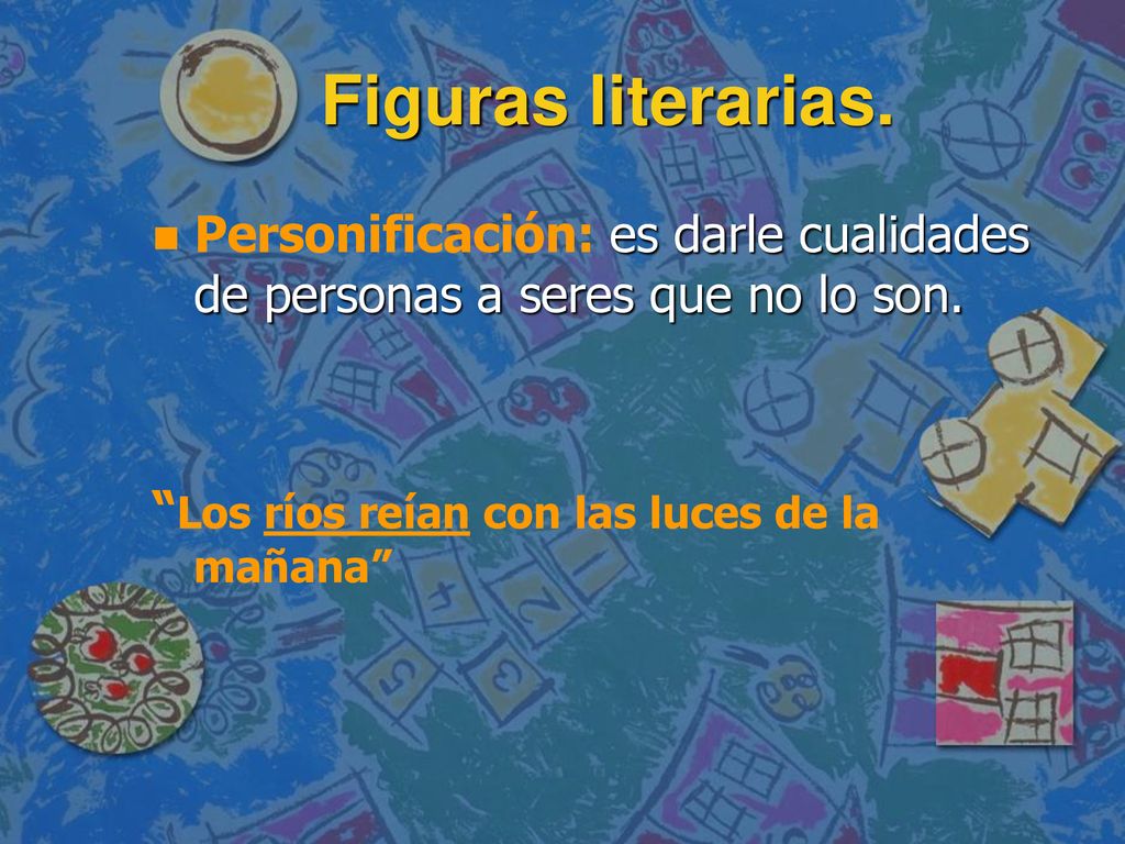 Figuras literarias. Personificación: es darle cualidades de personas a seres que no lo son.