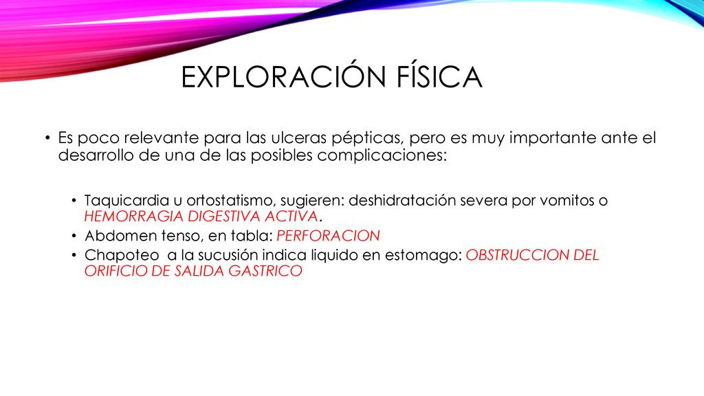 Exploración física Es poco relevante para las ulceras pépticas, pero es muy importante ante el desarrollo de una de las posibles complicaciones:
