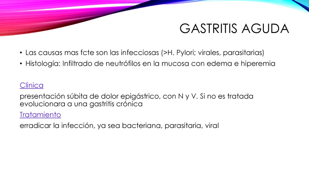 Gastritis AGUDA Las causas mas fcte son las infecciosas (>H. Pylori; virales, parasitarias)