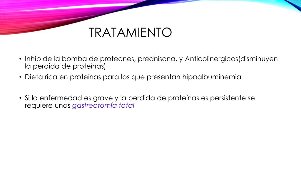 Tratamiento Inhib de la bomba de proteones, prednisona, y Anticolinergicos(disminuyen la perdida de proteínas)