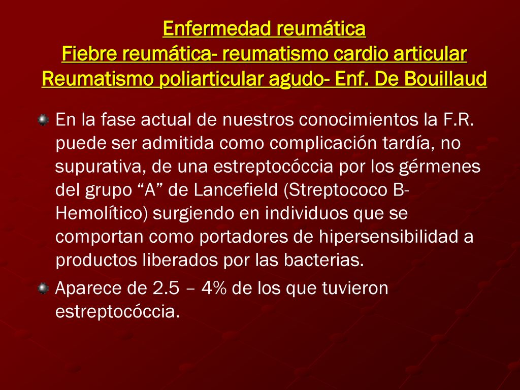 Enfermedad reumática Fiebre reumática- reumatismo cardio articular Reumatismo poliarticular agudo- Enf. De Bouillaud