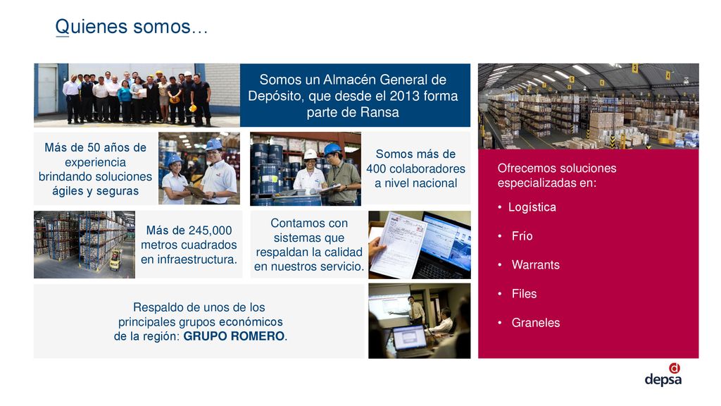 Quienes somos… Somos un Almacén General de Depósito, que desde el 2013 forma parte de Ransa. Ofrecemos soluciones especializadas en: