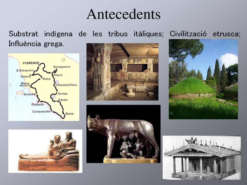 Antecedents Substrat indígena de les tribus itàliques; Civilització etrusca; Influència grega.
