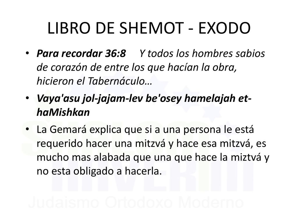 LIBRO DE SHEMOT - EXODO Para recordar 36:8 Y todos los hombres sabios de corazón de entre los que hacían la obra, hicieron el Tabernáculo…