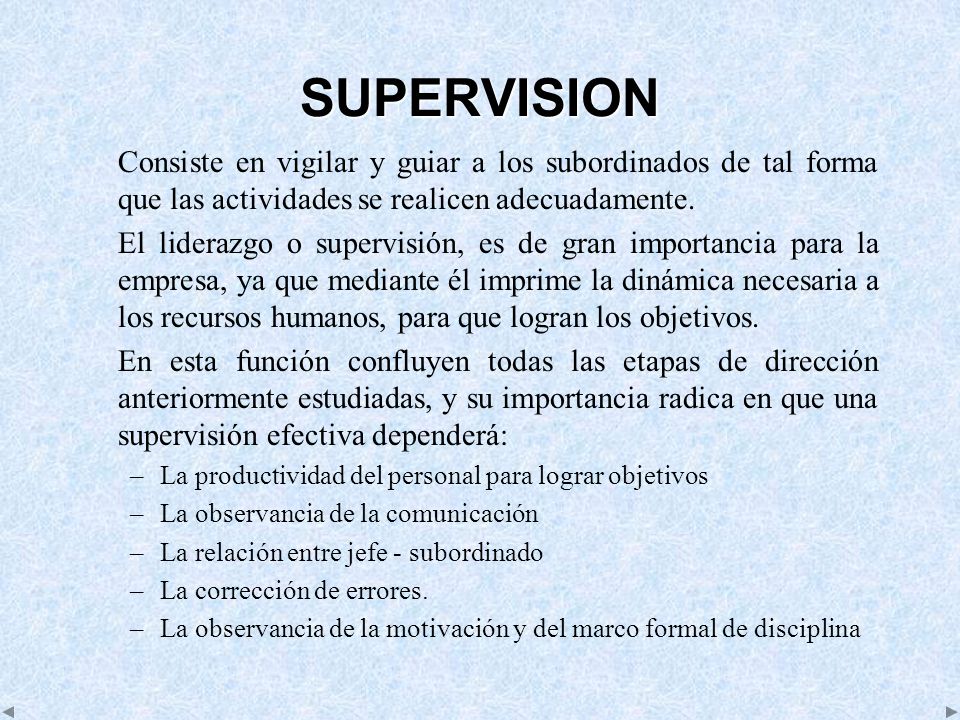 SUPERVISION Consiste en vigilar y guiar a los subordinados de tal forma que las actividades se realicen adecuadamente.