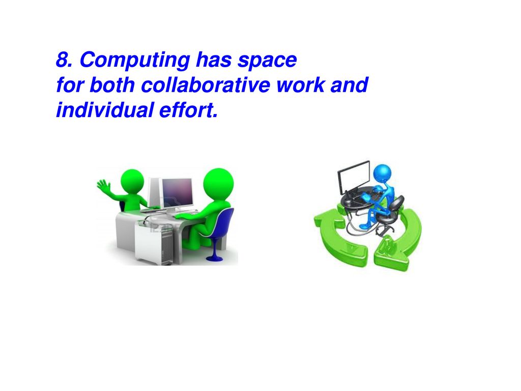 8. Computing has space for both collaborative work and individual effort.