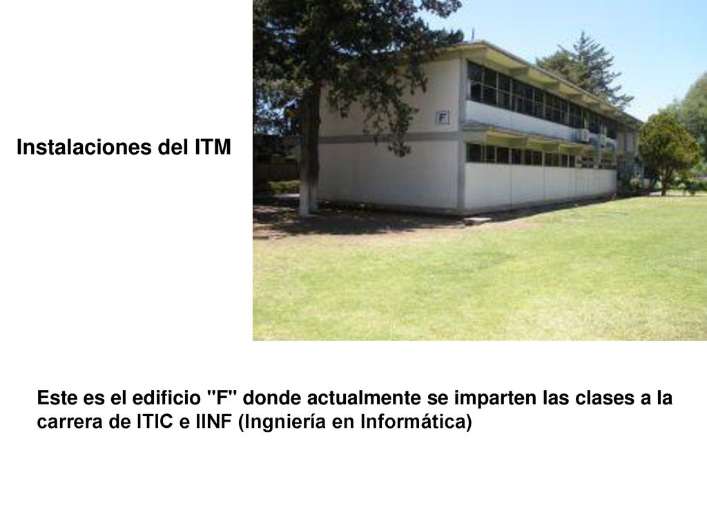 Instalaciones del ITM Este es el edificio F donde actualmente se imparten las clases a la carrera de ITIC e IINF (Ingniería en Informática)