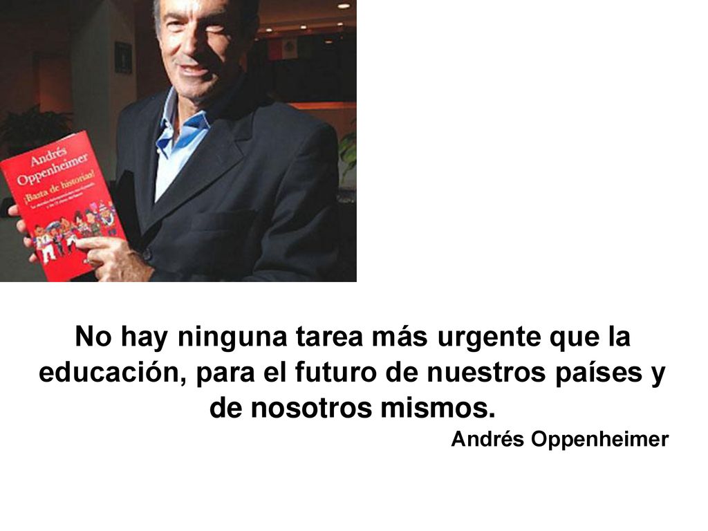 No hay ninguna tarea más urgente que la educación, para el futuro de nuestros países y de nosotros mismos.