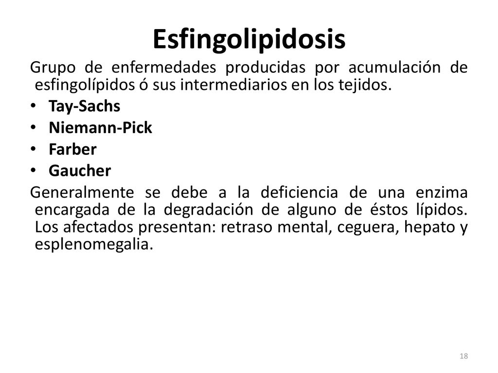 Esfingolipidosis Grupo de enfermedades producidas por acumulación de esfingolípidos ó sus intermediarios en los tejidos.