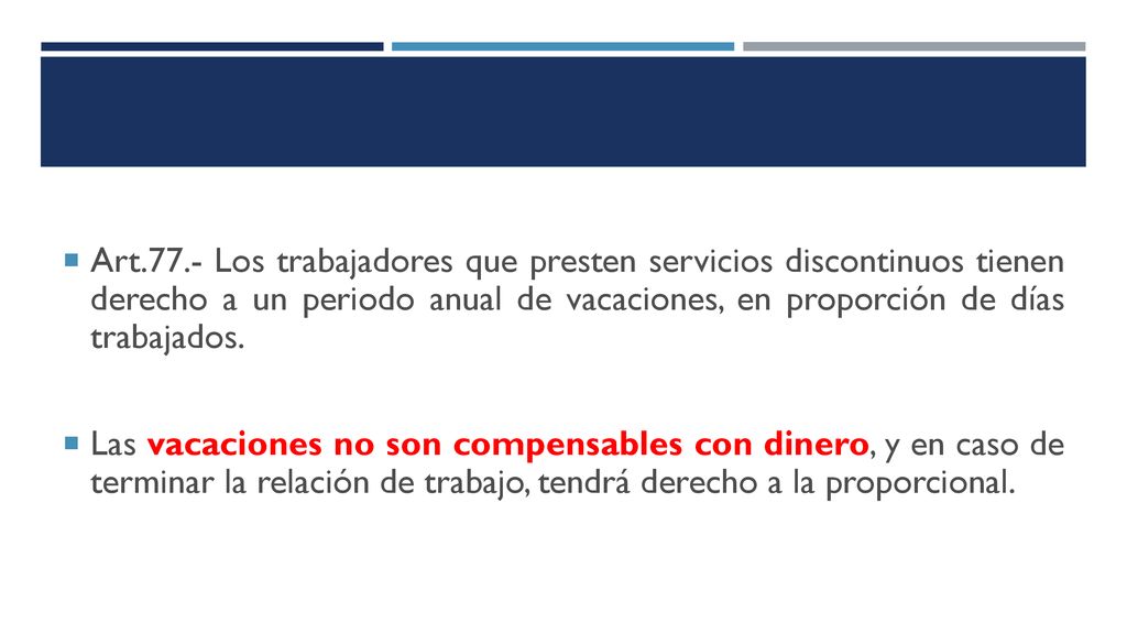 Art.77.- Los trabajadores que presten servicios discontinuos tienen derecho a un periodo anual de vacaciones, en proporción de días trabajados.