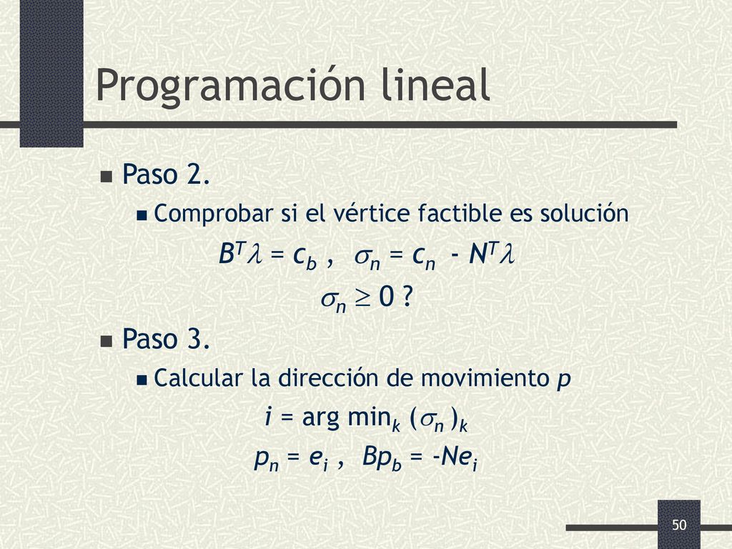Programación lineal Paso 2. BT = cb , n = cn - NT n  0 Paso 3.