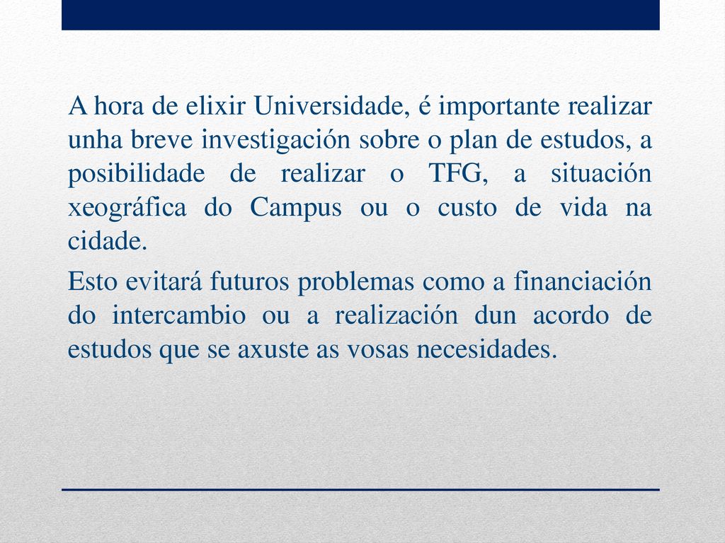 A hora de elixir Universidade, é importante realizar unha breve investigación sobre o plan de estudos, a posibilidade de realizar o TFG, a situación xeográfica do Campus ou o custo de vida na cidade.