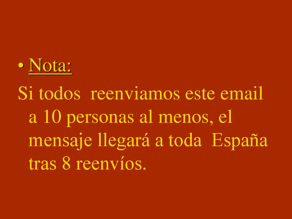 Nota: Si todos reenviamos este  a 10 personas al menos, el mensaje llegará a toda España tras 8 reenvíos.