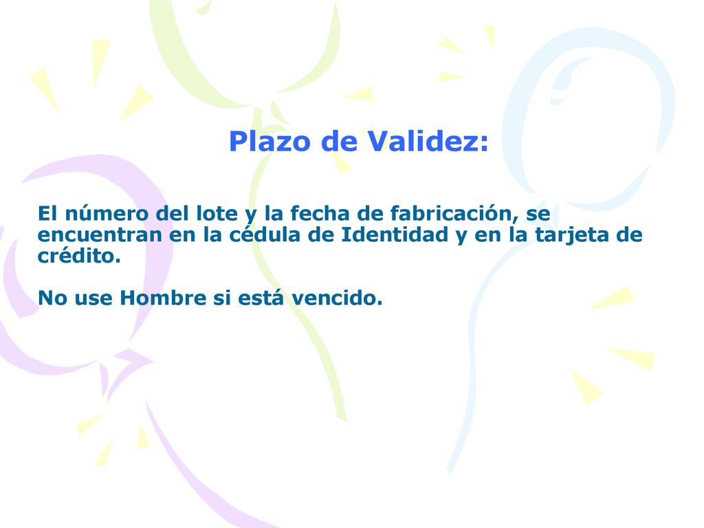 Plazo de Validez: El número del lote y la fecha de fabricación, se encuentran en la cédula de Identidad y en la tarjeta de crédito.