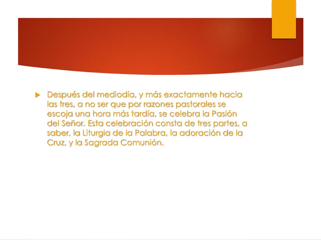 Después del mediodía, y más exactamente hacia las tres, a no ser que por razones pastorales se escoja una hora más tardía, se celebra la Pasión del Señor.
