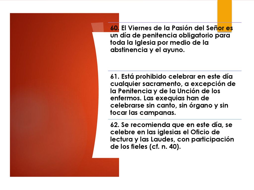 60. El Viernes de la Pasión del Señor es un día de penitencia obligatorio para toda la Iglesia por medio de la abstinencia y el ayuno.