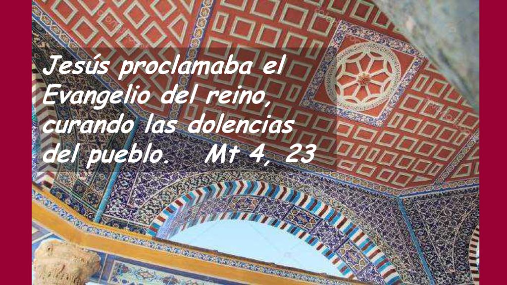 Jesús proclamaba el Evangelio del reino, curando las dolencias del pueblo. Mt 4, 23